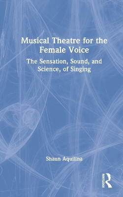 Musical Theatre for the Female Voice - Shaun Aquilina