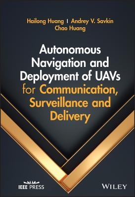 Autonomous Navigation and Deployment of UAVs for Communication, Surveillance and Delivery - Hailong Huang, Andrey V. Savkin, Chao Huang