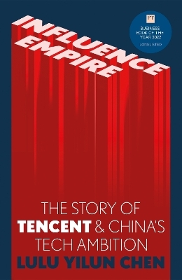 Influence Empire: The Story of Tencent and China's Tech Ambition - Lulu Yilun Chen