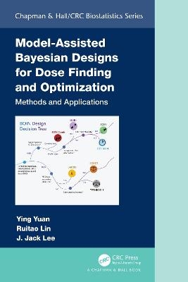 Model-Assisted Bayesian Designs for Dose Finding and Optimization - Ying Yuan, Ruitao Lin, J. Jack Lee