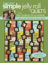 Super Simple Jelly Roll Quilts with Alex Anderson and Liz Aneloski -  Alex Anderson,  Sharyn Craig