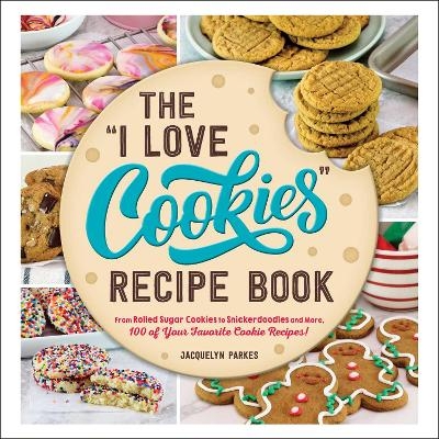 The "I Love Cookies" Recipe Book - Jacquelyn Parkes