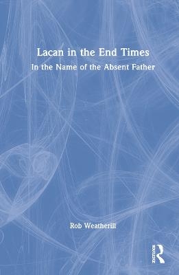 Lacan in the End Times - Rob Weatherill