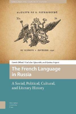 The French Language in Russia - Derek Offord, Vladislav Rjéoutski, Gesine Argent