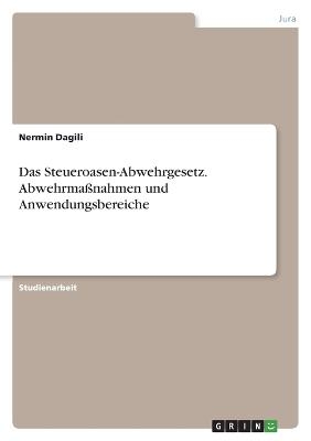 Das Steueroasen-Abwehrgesetz. AbwehrmaÃnahmen und Anwendungsbereiche - Nermin Dagili