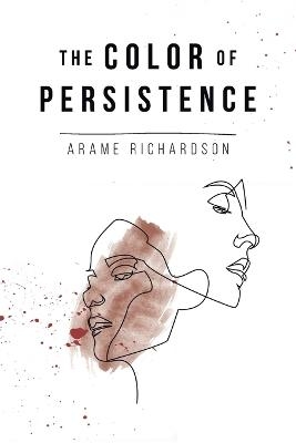 The Color of Persistence - Arame Richardson