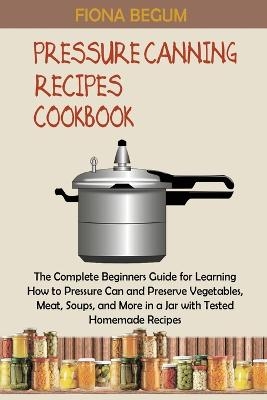 Pressure Canning Recipes Cookbook - Fiona Begum