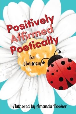 Positively Affirmed Poetically - Amanda Booker