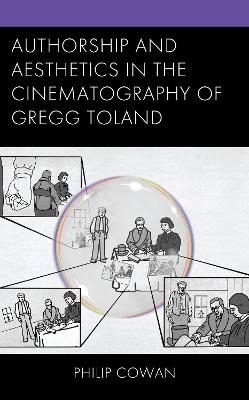 Authorship and Aesthetics in the Cinematography of Gregg Toland - Philip Cowan