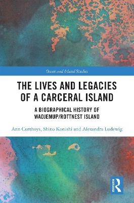 The Lives and Legacies of a Carceral Island - Ann Curthoys, Shino Konishi, Alexandra Ludewig