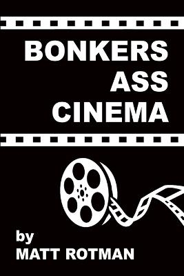 Bonkers Ass Cinema - Matt Rotman