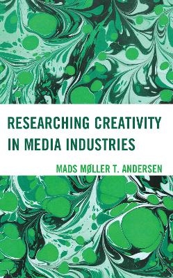 Researching Creativity in Media Industries - Mads Møller T. Andersen