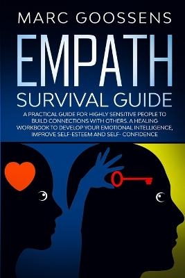 Empath Survival Guide A Practical Guide for Highly Sensitive People to Build Connections With Others - A Healing Workbook to Develop Your Emotional Intelligence, Improve Self- Esteem and Self-Confidence - Marc Goossens