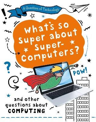 A Question of Technology: What's So Super about Supercomputers? - Clive Gifford