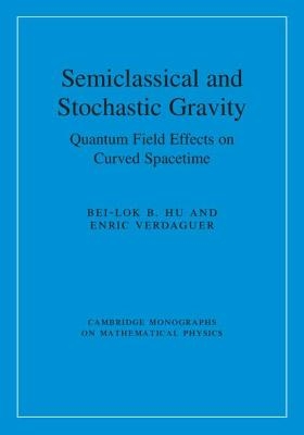 Semiclassical and Stochastic Gravity - Bei-Lok B. Hu, Enric Verdaguer