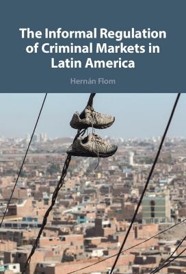 The Informal Regulation of Criminal Markets in Latin America - Hernán Flom