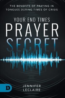 Your End Times Prayer Secret - Jennifer LeClaire