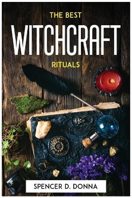 The Best Witchcraft Rituals -  Spencer D Donna