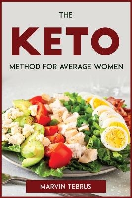 The Keto Method for Average Women -  Marvin Tebrus