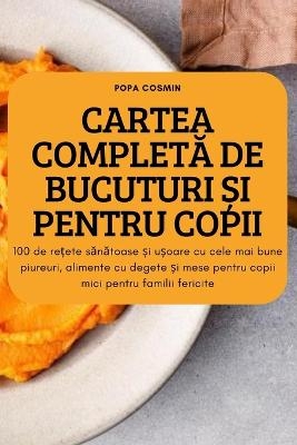 Cartea Complet&#258; de Bucuturi &#536;i Pentru Copii -  Popa Cosmin