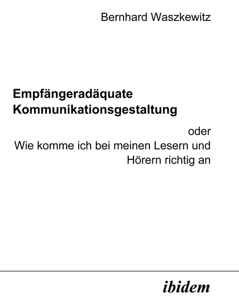 Empfängeradäquate Kommunikationsgestaltung - Bernhard Waszkewitz