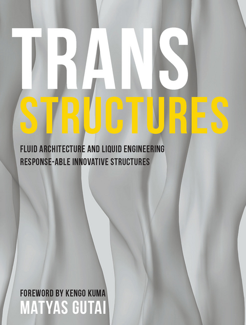 Trans Structures: Fluid Architecture and Liquid Engineering - Matyas Gutai