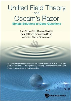 Unified Field Theory And Occam's Razor: Simple Solutions To Deep Questions - Andras Kovacs, Giorgio Vassallo, Paul O'Hara, Francesco Celani, Antonino Oscar Di Tommaso