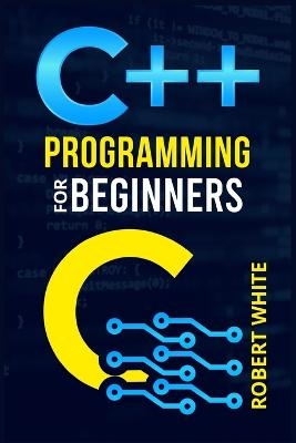 C++ Programming for Beginners - Robert White