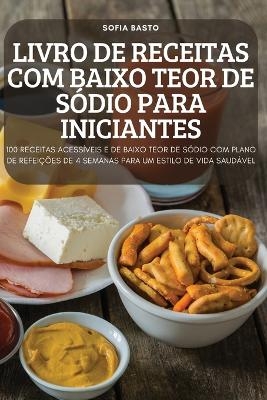 Livro de Receitas Com Baixo Teor de Sódio Para Iniciantes -  Sofia Basto