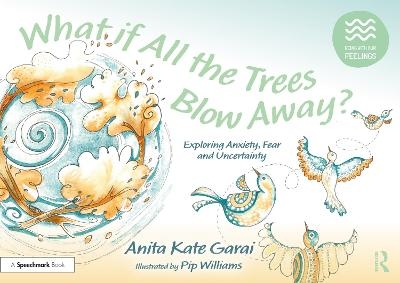 What if All the Trees Blow Away?: Exploring Anxiety, Fear and Uncertainty - Anita Kate Garai