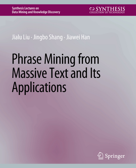 Phrase Mining from Massive Text and Its Applications - Jialu Liu, Jingbo Shang, Jiawei Han