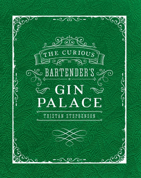 The Curious Bartender's Gin Palace - Tristan Stephenson