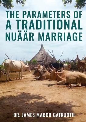 The parameter s of Traditional Nuäär Marriage - Dr James Mabor Mabor