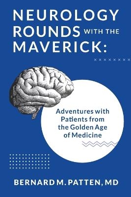 Neurology Rounds with the Maverick - Bernard M Patten