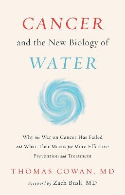 Cancer and the New Biology of Water - Dr. Thomas Cowan