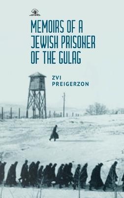 Memoirs of a Jewish Prisoner of the Gulag - Zvi Preigerzon