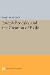 Joseph Brodsky and the Creation of Exile - David M. Bethea