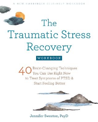 The Traumatic Stress Recovery Workbook - Jennifer Sweeton