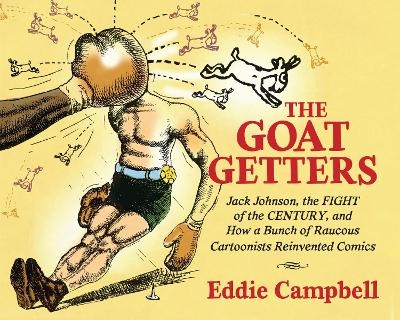 The Goat Getters: Jack Johnson, the Fight of the Century, and How a Bunch of Raucous Cartoonists Reinvented Comics - Eddie Campbell