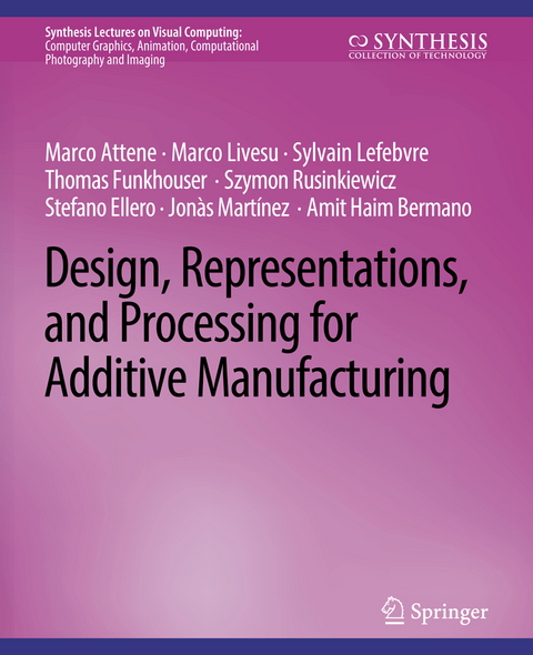 Design, Representations, and Processing for Additive Manufacturing - Marco Attene, Marco Livesu, Sylvain Lefebvre, Stefano Ellero, Szymon Rusinkiewicz, Thomas Funkhouser