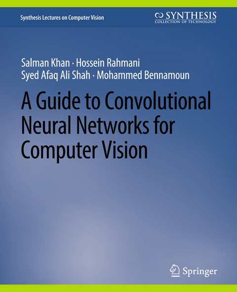 A Guide to Convolutional Neural Networks for Computer Vision - Salman Khan, Hossein Rahmani, Syed Afaq Ali Shah, Mohammed Bennamoun