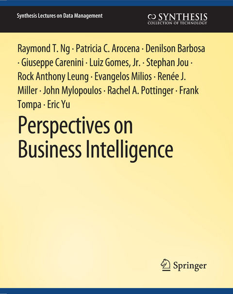 Perspectives on Business Intelligence - Raymond T. Ng, Patricia C. Arocena, Denilson Barbosa, Giuseppe Carenini, LUIZ Gomes, Stephan Jou, Anthony Leung, Evangelos Milios, Renée J. Miller, John Mylopoulos, Rachel A Pottinger, Frank Tompa, Eric Yu