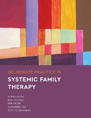 Deliberate Practice in Systemic Family Therapy - Adrian Blow, Ryan Seedall, Deb Miller, Tony Rousmaniere, Alexandre Vaz