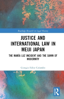 Justice and International Law in Meiji Japan - Giorgio Fabio Colombo