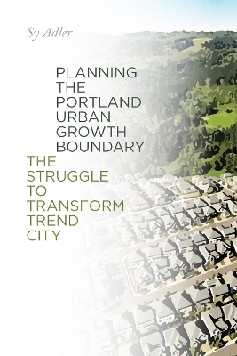 Planning the Portland Urban Growth Boundary - Sy Adler