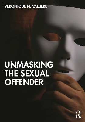 Unmasking the Sexual Offender - Veronique N. Valliere