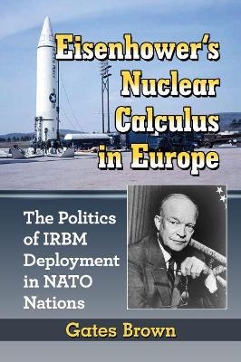 Eisenhower's Nuclear Calculus in Europe - Gates Brown