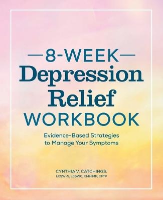 8-Week Depression Relief Workbook - Cynthia V Catchings