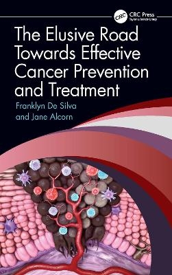 The Elusive Road Towards Effective Cancer Prevention and Treatment - Franklyn De Silva, Jane Alcorn