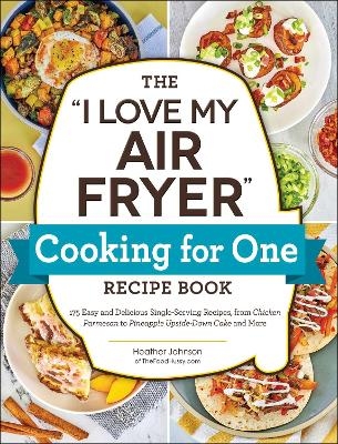 The "I Love My Air Fryer" Cooking for One Recipe Book - Heather Johnson